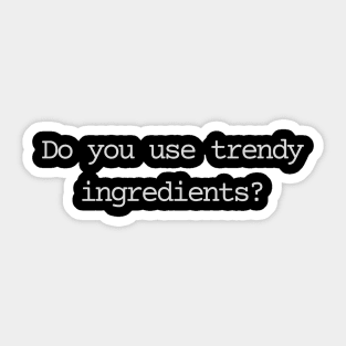 Do you use trandy ingredients? Sticker